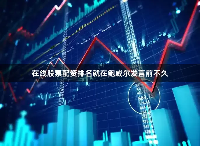 在线股票配资排名　　就在鲍威尔发言前不久